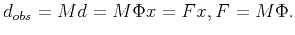 $\displaystyle d_{obs}=Md=M\Phi x=Fx, F=M\Phi.$