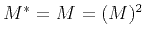 $ M^*=M=(M)^2$