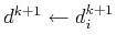 $ d^{k+1}\leftarrow d_i^{k+1}$