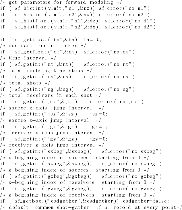 \begin{lstlisting}
/* get parameters for forward modeling */
if (!sf_histint(vin...
...
/* default, common shot-gather; if n, record at every point*/
\end{lstlisting}