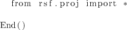 \begin{lstlisting}
from rsf.proj import *End()
\end{lstlisting}
