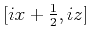 $ [ix+\frac{1}{2},iz]$