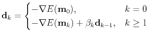 $\displaystyle \textbf{d}_k= \begin{cases}-\nabla E(\textbf{m}_0), & k=0\\ -\nabla E(\textbf{m}_k)+\beta_k \textbf{d}_{k-1}, & k\geq 1 \end{cases}$