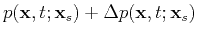 $ p(\textbf{x},t;\textbf{x}_s)+\Delta p(\textbf{x},t;\textbf{x}_s)$