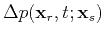 $ \Delta p(\textbf{x}_r,t;\textbf{x}_s)$