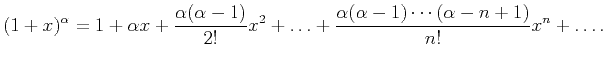$\displaystyle (1+x)^{\alpha}=1+\alpha x+\frac{\alpha(\alpha-1)}{2!}x^2+\ldots+\frac{\alpha(\alpha-1)\cdots(\alpha-n+1)}{n!}x^n+\ldots.$