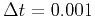 $ \Delta t=0.001$