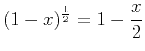 $\displaystyle (1-x)^{\frac{1}{2}}=1-\frac{x}{2}$