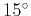 $ 15^{\circ}$