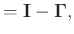 $\displaystyle = \mathbf{I} - \boldsymbol{\Gamma},$