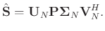 $\displaystyle \hat{\mathbf{S}} = \mathbf{U}_N\mathbf{P}\boldsymbol{\Sigma}_N\mathbf{V}_N^H.$