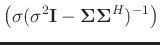 $\displaystyle \left(\sigma(\sigma^2\mathbf{I}-\boldsymbol{\Sigma}\boldsymbol{\Sigma}^H)^{-1}\right)$