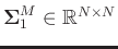 $\boldsymbol{\Sigma}_1^M\in\mathbb{R}^{N\times N}$