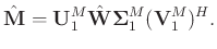 $\displaystyle \hat{\mathbf{M}}=\mathbf{U}_1^M\hat{\mathbf{W}}\boldsymbol{\Sigma}_1^M(\mathbf{V}_1^M)^H.$