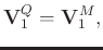 $\displaystyle \mathbf{V}_1^{Q} = \mathbf{V}_1^{M},$