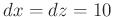 $dx = dz = 10$